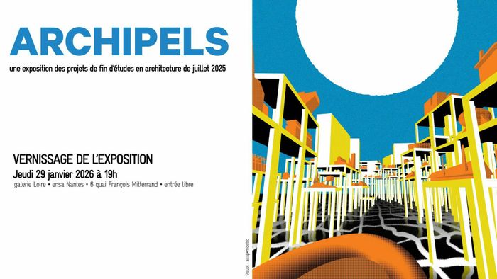 [save the date] · Vernissage de l'exposition - Archipels, une exposition des projets de fin d’études en architecture de juillet 2025