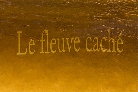 « Le fleuve caché »