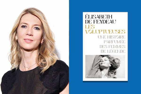 Élisabeth de FEYDEAU : Les Voluptueuses, une histoire parfumée des femmes de légende