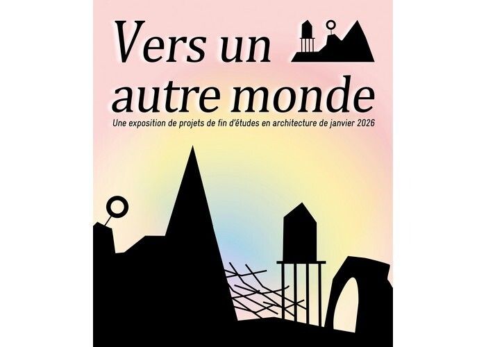 Vers un autre monde - Exposition de projets de fin d'études en architecture
