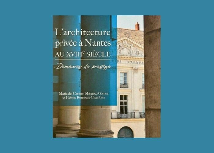 L’architecture privée à Nantes au XVIIIe siècle - Demeures de prestige