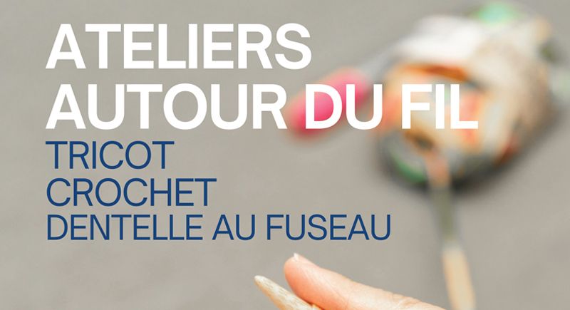 Ateliers autour du fil - Tricot, crochet et dentelle au fuseau