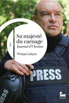 "Sa Majesté du carnage. Journal d’Ukraine" - Philippe LOBJOIS