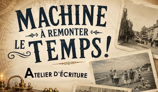 Atelier d’écriture : Machine à remonter le temps !