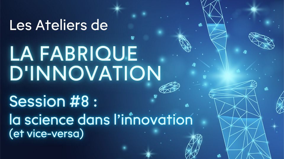 Session #8 : la science dans l'innovation (et vice versa)