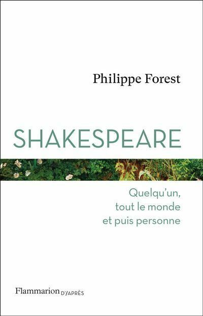 "Shakespeare. Quelqu'un, tout le monde et puis personne" - Philippe FOREST