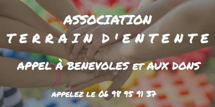 (appel à la solidarité) pour l'Association TERRAIN D'ENTENTE, appel à bénévoles et aux dons