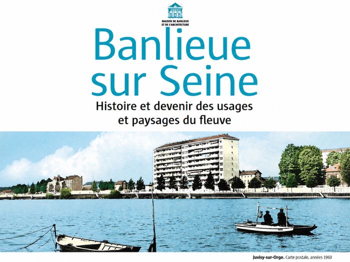 Banlieue sur Seine. Histoire et devenir des usages et paysages du fleuve.