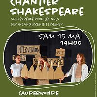 Chantier Shakespeare- Shakespeare pour les nuls-
Compagnies Incandescente et Silencio