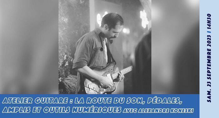 Atelier Guitare : La route du son, pédales, amplis et outils numériques avec Alexandre Koneski