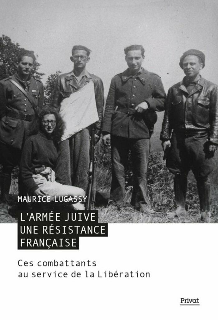 L’ARMÉE JUIVE. UNE RÉSISTANCE FRANÇAISE. CES COMBATTANTS AU SERVICE DE LA LIBERATION