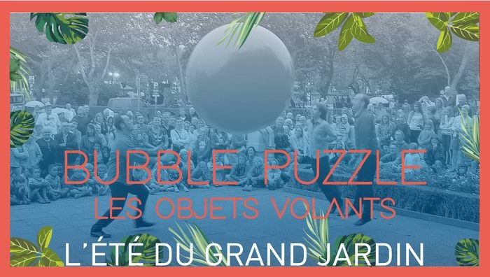 Dans le cadre de l'Été du Grand Jardin 2020, retrouvez les Objets Volants et leur spectacle Bubble Puzzle le dimanche 09 août à 17h dans les jardins du Château du Grand Jardin à Joinville.