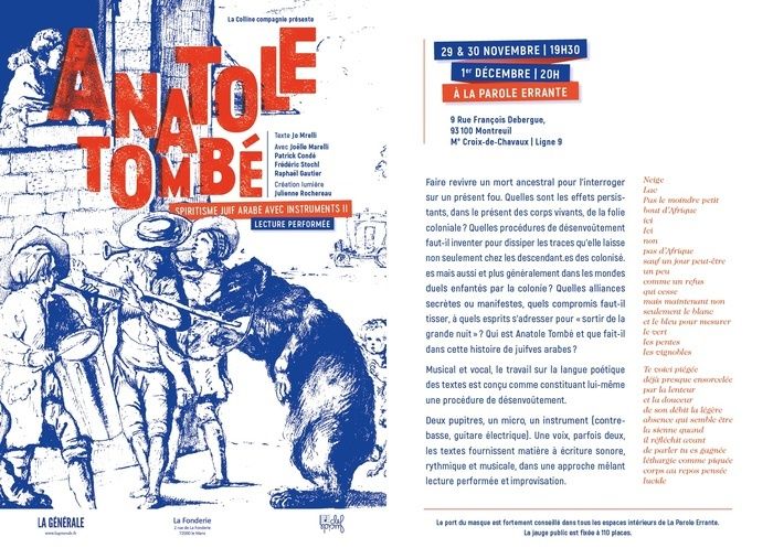 Lecture performée d’une suite de textes qui, sous le titre Anatole Tombé – spiritisme marrane font revivre un mort ancestral pour l'interroger sur un présent fou, marqué de l'empreinte coloniale.