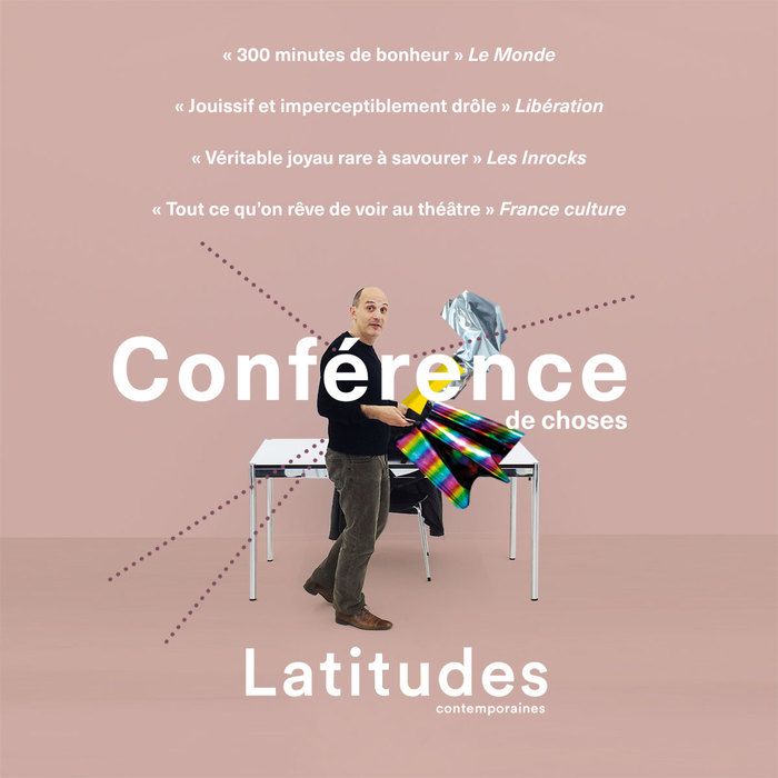 Latitudes Contemporaines - Conférence de choses est une digression infinie, qui nous emmène du coq à l'âne et de Van Gogh à l'oeuf au plat avec un naturel et un humour réjouissants.